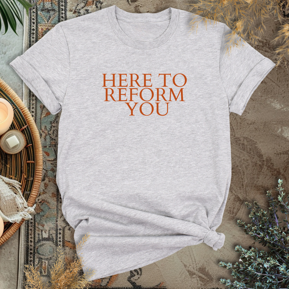Here to reform you T-Shirt