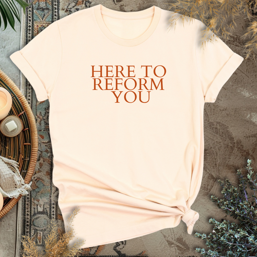 Here to reform you T-Shirt